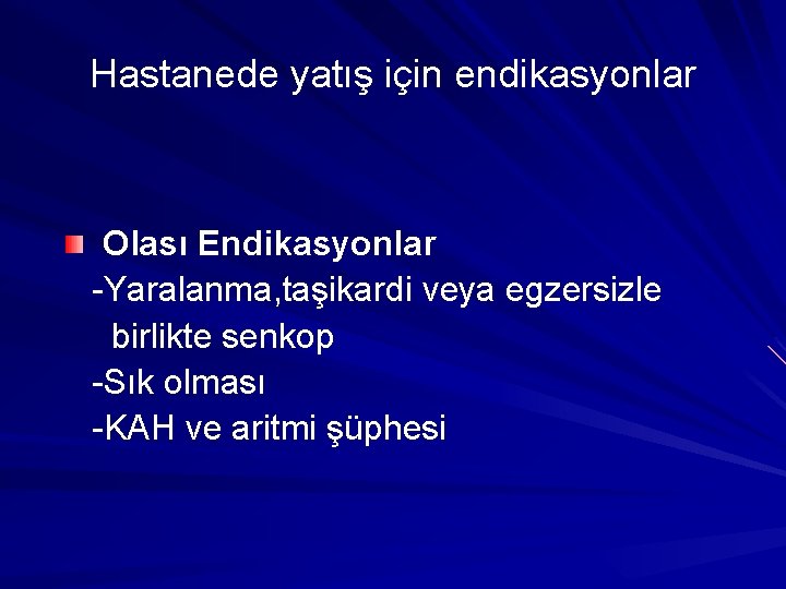 Hastanede yatış için endikasyonlar Olası Endikasyonlar -Yaralanma, taşikardi veya egzersizle birlikte senkop -Sık olması