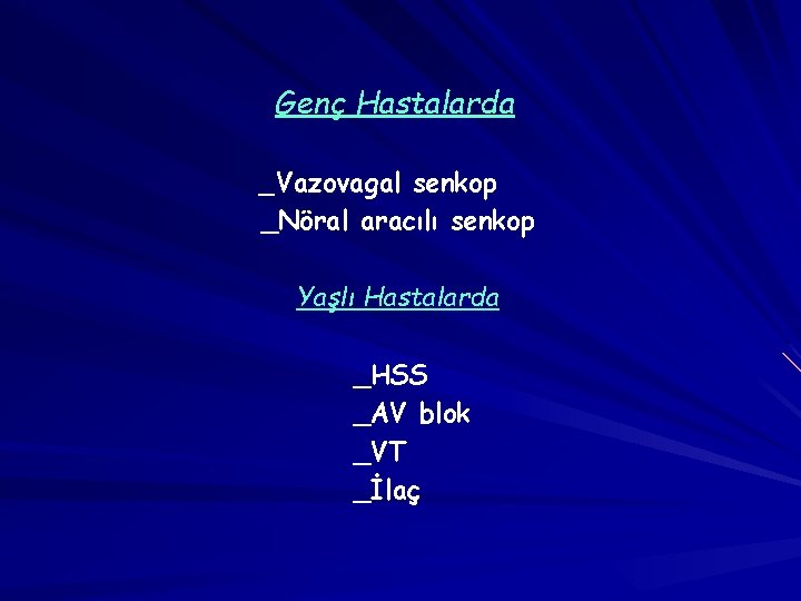 Genç Hastalarda _Vazovagal senkop _Nöral aracılı senkop Yaşlı Hastalarda _HSS _AV blok _VT _İlaç