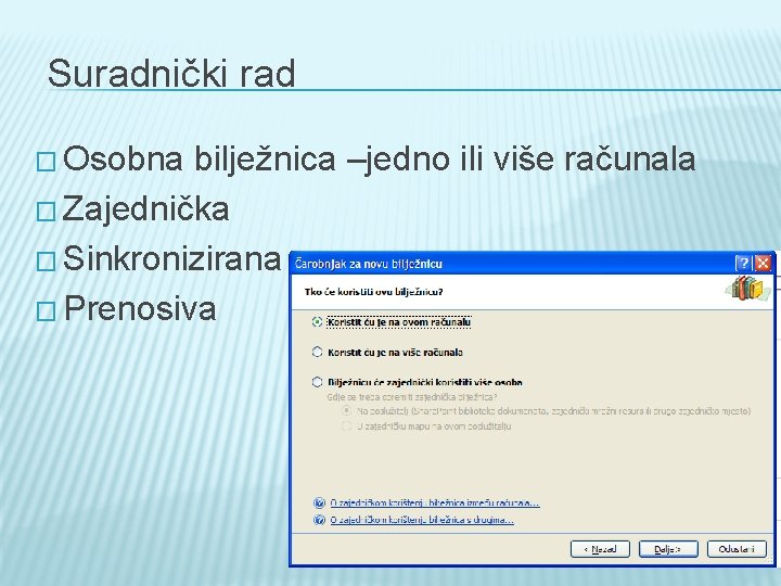 Suradnički rad � Osobna bilježnica –jedno ili više računala � Zajednička � Sinkronizirana �