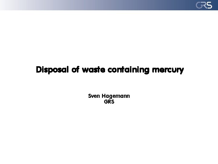 Disposal of waste containing mercury Sven Hagemann GRS 