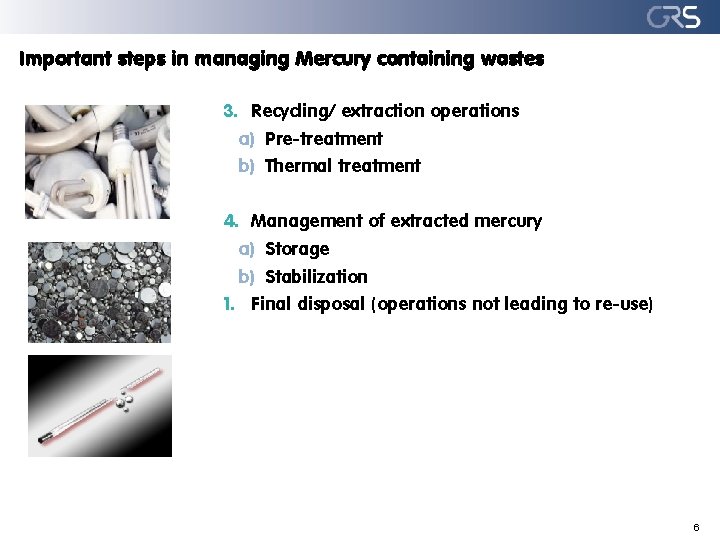 Important steps in managing Mercury containing wastes 3. Recycling/ extraction operations a) Pre-treatment b)