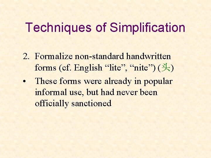 Techniques of Simplification 2. Formalize non-standard handwritten forms (cf. English “lite”, “nite”) (头) •
