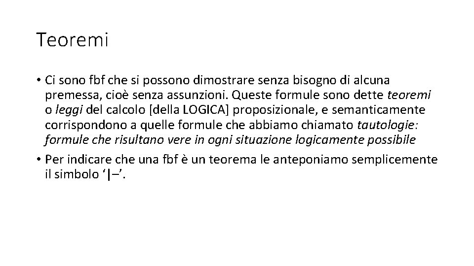 Teoremi • Ci sono fbf che si possono dimostrare senza bisogno di alcuna premessa,