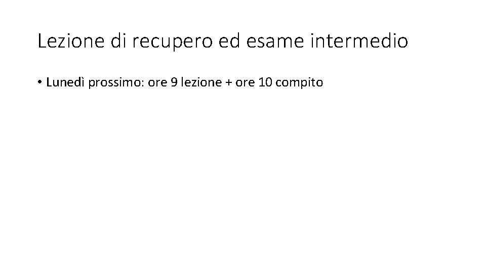 Lezione di recupero ed esame intermedio • Lunedì prossimo: ore 9 lezione + ore