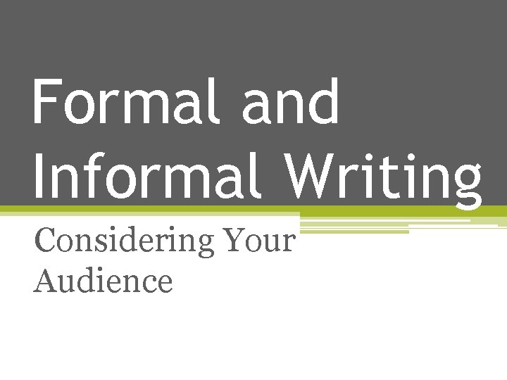 Formal and Informal Writing Considering Your Audience 