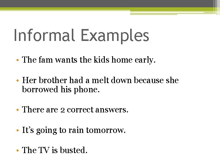 Informal Examples • The fam wants the kids home early. • Her brother had