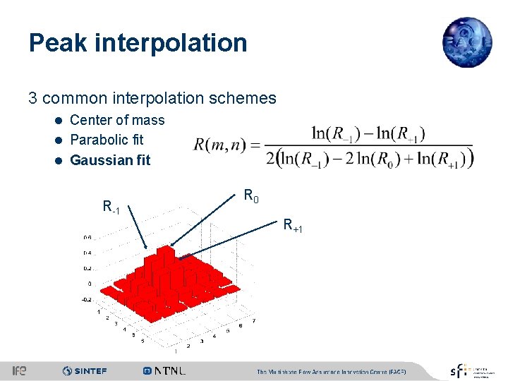 Peak interpolation 3 common interpolation schemes l Center of mass l Parabolic fit l