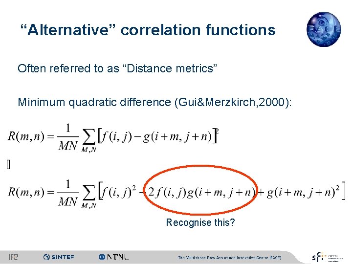 “Alternative” correlation functions Often referred to as “Distance metrics” Minimum quadratic difference (Gui&Merzkirch, 2000):