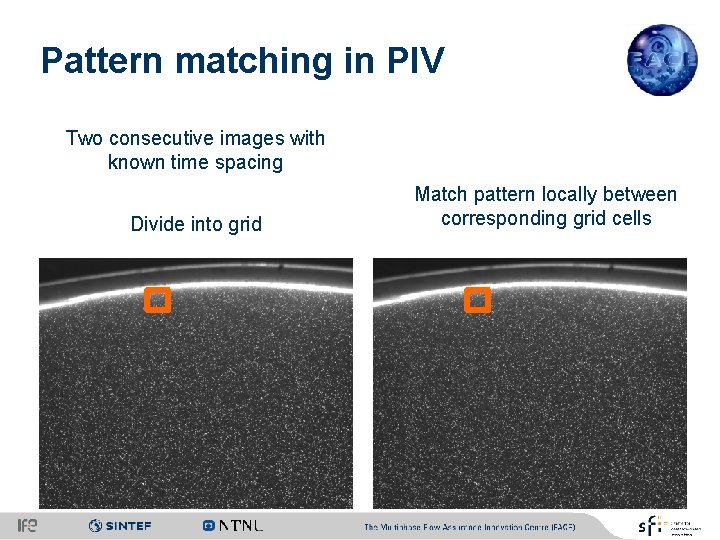 Pattern matching in PIV Two consecutive images with known time spacing Divide into grid