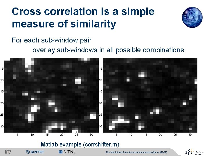 Cross correlation is a simple measure of similarity For each sub-window pair overlay sub-windows