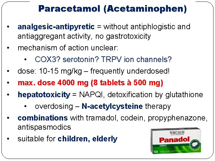 Paracetamol (Acetaminophen) • analgesic-antipyretic = without antiphlogistic and antiaggregant activity, no gastrotoxicity • mechanism