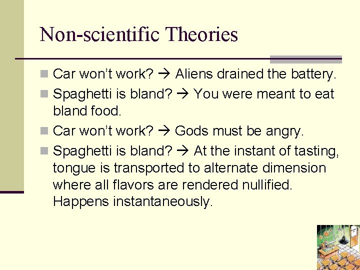 Non-scientific Theories n Car won’t work? Aliens drained the battery. n Spaghetti is bland?