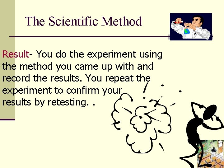 The Scientific Method Result- You do the experiment using the method you came up