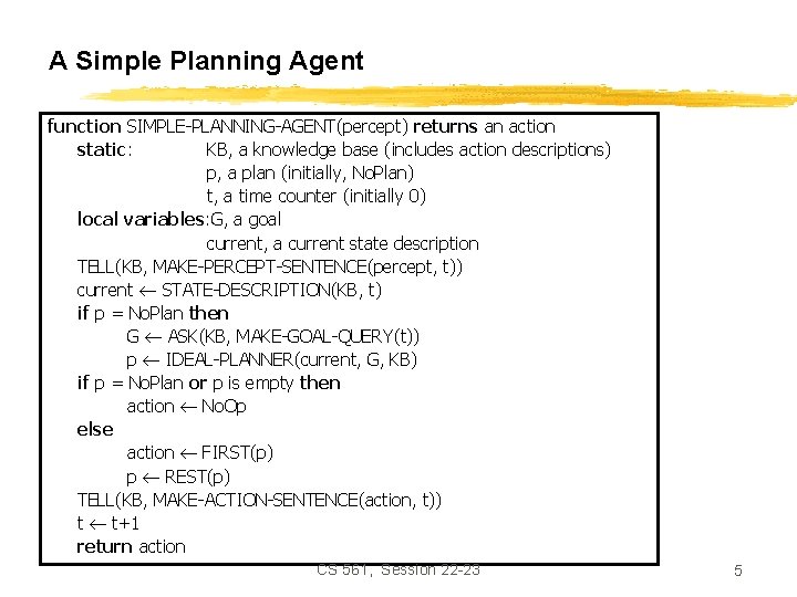 A Simple Planning Agent function SIMPLE-PLANNING-AGENT(percept) returns an action static: KB, a knowledge base