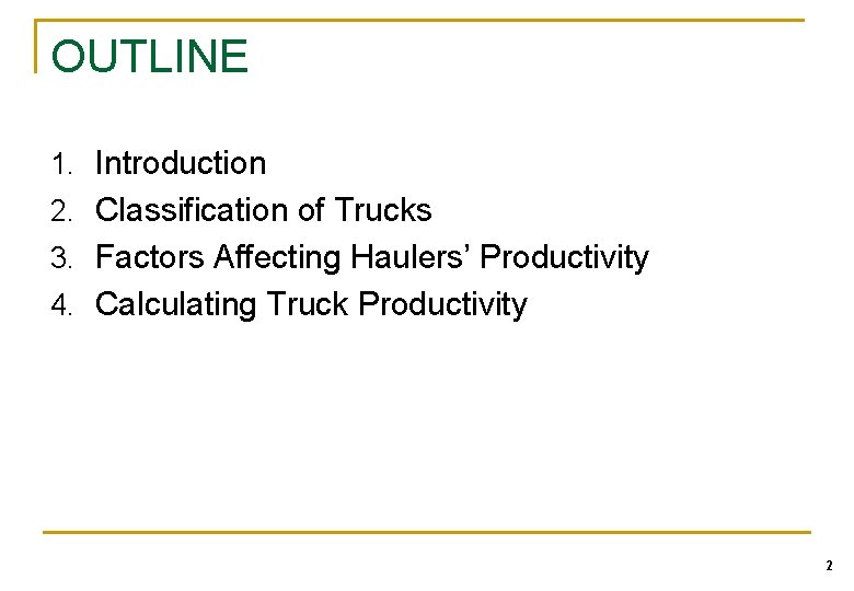 OUTLINE 1. Introduction 2. Classification of Trucks 3. Factors Affecting Haulers’ Productivity 4. Calculating