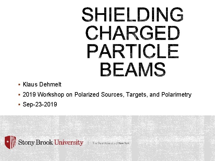§ Klaus Dehmelt § 2019 Workshop on Polarized Sources, Targets, and Polarimetry § Sep-23 § Klaus Dehmelt § 2019 Workshop on Polarized Sources, Targets, and Polarimetry § Sep-23