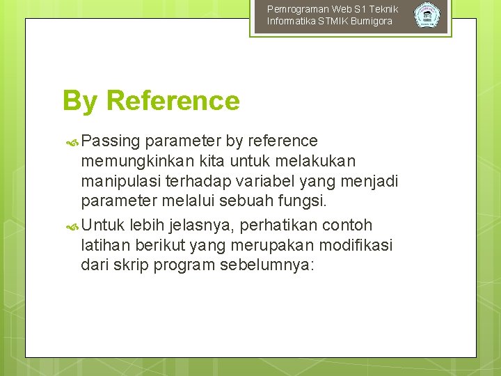 Pemrograman Web S 1 Teknik Informatika STMIK Bumigora By Reference Passing parameter by reference