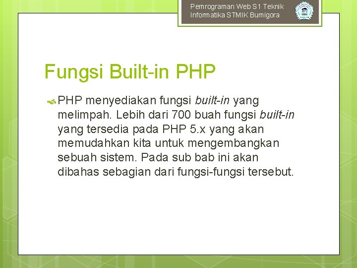 Pemrograman Web S 1 Teknik Informatika STMIK Bumigora Fungsi Built-in PHP menyediakan fungsi built-in