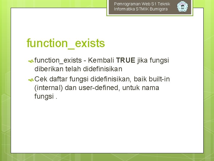 Pemrograman Web S 1 Teknik Informatika STMIK Bumigora function_exists - Kembali TRUE jika fungsi