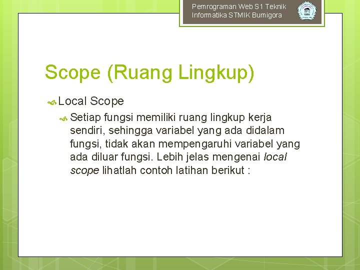 Pemrograman Web S 1 Teknik Informatika STMIK Bumigora Scope (Ruang Lingkup) Local Scope Setiap