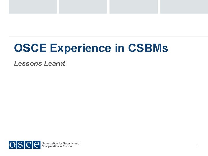 OSCE Experience in CSBMs Lessons Learnt 1 