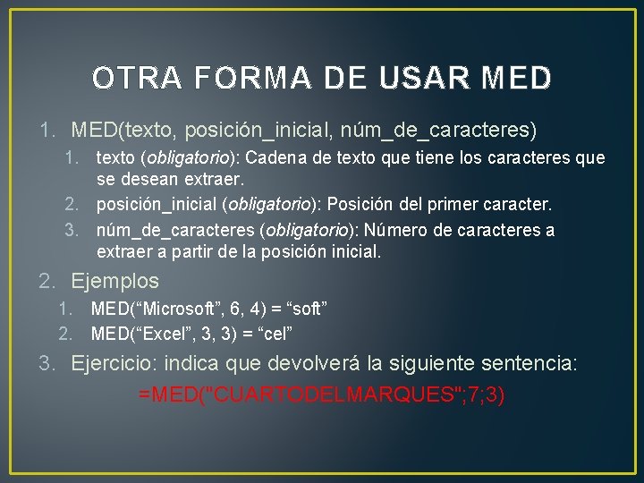 OTRA FORMA DE USAR MED 1. MED(texto, posición_inicial, núm_de_caracteres) 1. texto (obligatorio): Cadena de