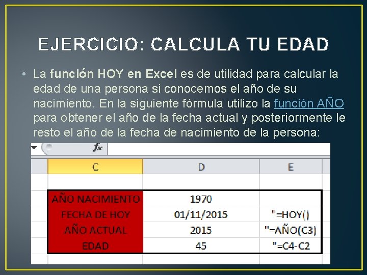 EJERCICIO: CALCULA TU EDAD • La función HOY en Excel es de utilidad para