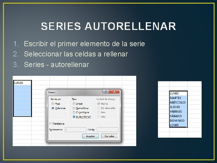 SERIES AUTORELLENAR 1. Escribir el primer elemento de la serie 2. Seleccionar las celdas