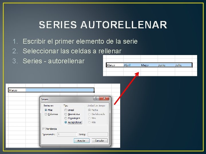 SERIES AUTORELLENAR 1. Escribir el primer elemento de la serie 2. Seleccionar las celdas