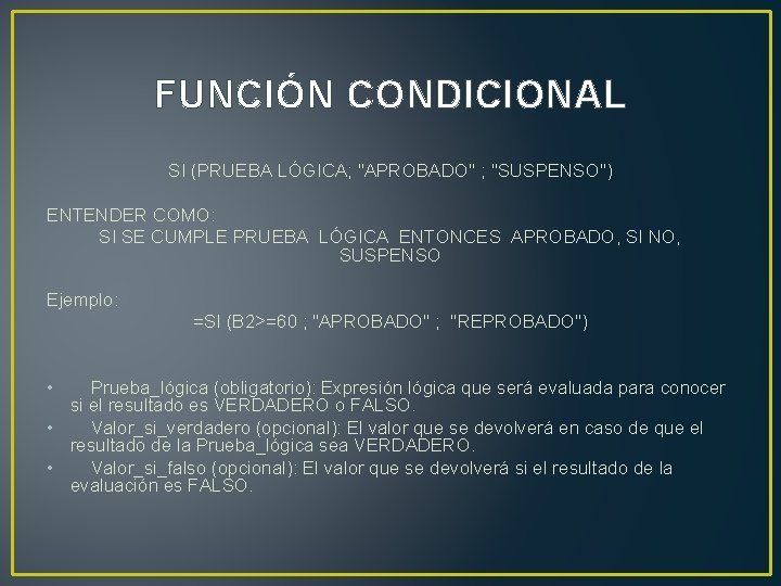 FUNCIÓN CONDICIONAL SI (PRUEBA LÓGICA; "APROBADO" ; "SUSPENSO") ENTENDER COMO: SI SE CUMPLE PRUEBA