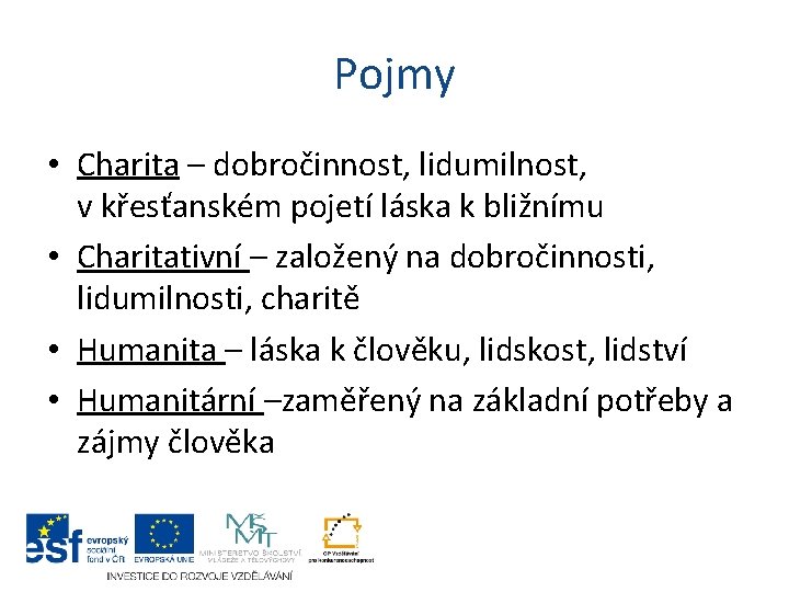 Pojmy • Charita – dobročinnost, lidumilnost, v křesťanském pojetí láska k bližnímu • Charitativní