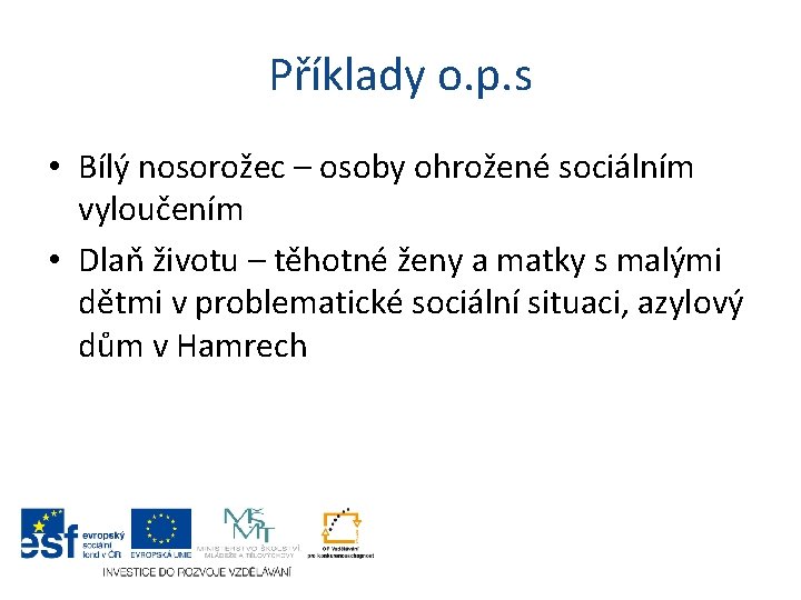 Příklady o. p. s • Bílý nosorožec – osoby ohrožené sociálním vyloučením • Dlaň