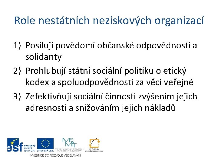 Role nestátních neziskových organizací 1) Posilují povědomí občanské odpovědnosti a solidarity 2) Prohlubují státní Role nestátních neziskových organizací 1) Posilují povědomí občanské odpovědnosti a solidarity 2) Prohlubují státní