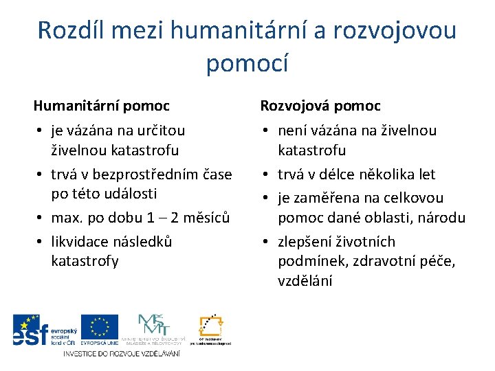 Rozdíl mezi humanitární a rozvojovou pomocí Humanitární pomoc Rozvojová pomoc • je vázána na