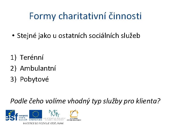 Formy charitativní činnosti • Stejné jako u ostatních sociálních služeb 1) Terénní 2) Ambulantní