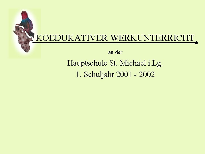KOEDUKATIVER WERKUNTERRICHT an der Hauptschule St. Michael i. Lg. 1. Schuljahr 2001 - 2002