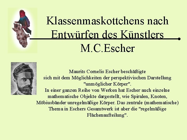 Klassenmaskottchens nach Entwürfen des Künstlers M. C. Escher Maurits Cornelis Escher beschäftigte sich mit