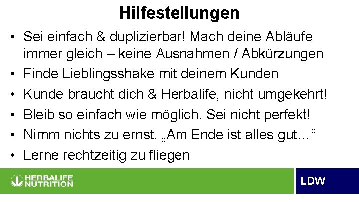 Hilfestellungen • Sei einfach & duplizierbar! Mach deine Abläufe immer gleich – keine Ausnahmen