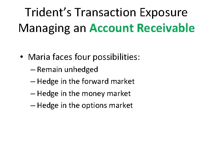 Trident’s Transaction Exposure Managing an Account Receivable • Maria faces four possibilities: – Remain