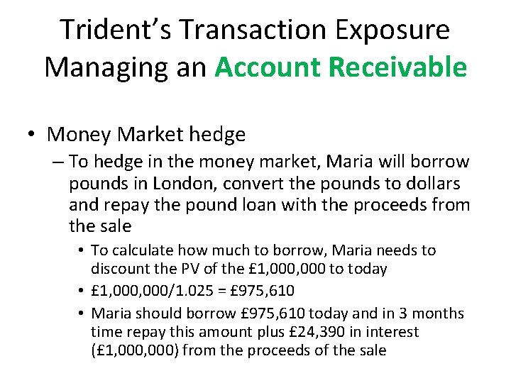 Trident’s Transaction Exposure Managing an Account Receivable • Money Market hedge – To hedge