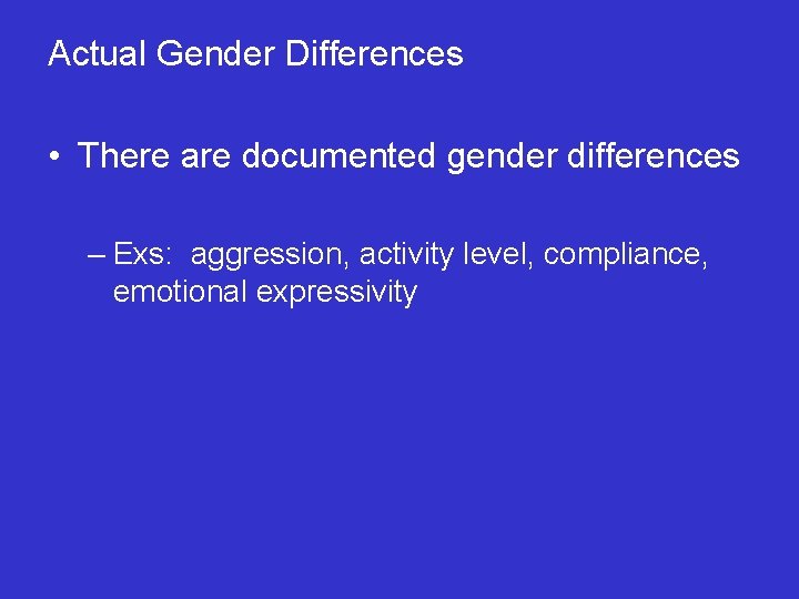 Actual Gender Differences • There are documented gender differences – Exs: aggression, activity level,