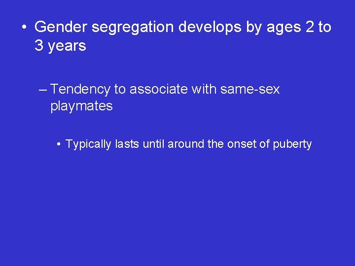  • Gender segregation develops by ages 2 to 3 years – Tendency to