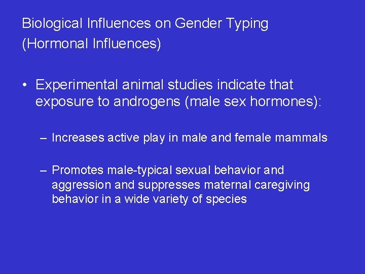 Biological Influences on Gender Typing (Hormonal Influences) • Experimental animal studies indicate that exposure