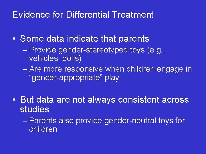 Evidence for Differential Treatment • Some data indicate that parents – Provide gender-stereotyped toys