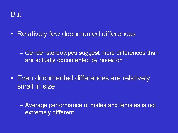 But: • Relatively few documented differences – Gender stereotypes suggest more differences than are