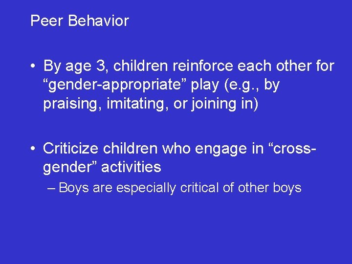 Peer Behavior • By age 3, children reinforce each other for “gender-appropriate” play (e.