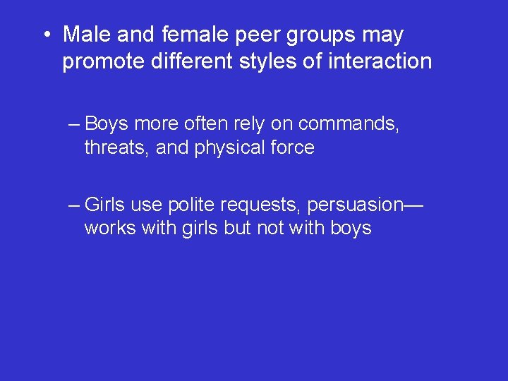  • Male and female peer groups may promote different styles of interaction –
