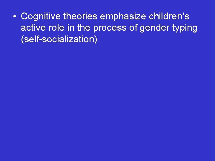  • Cognitive theories emphasize children’s active role in the process of gender typing