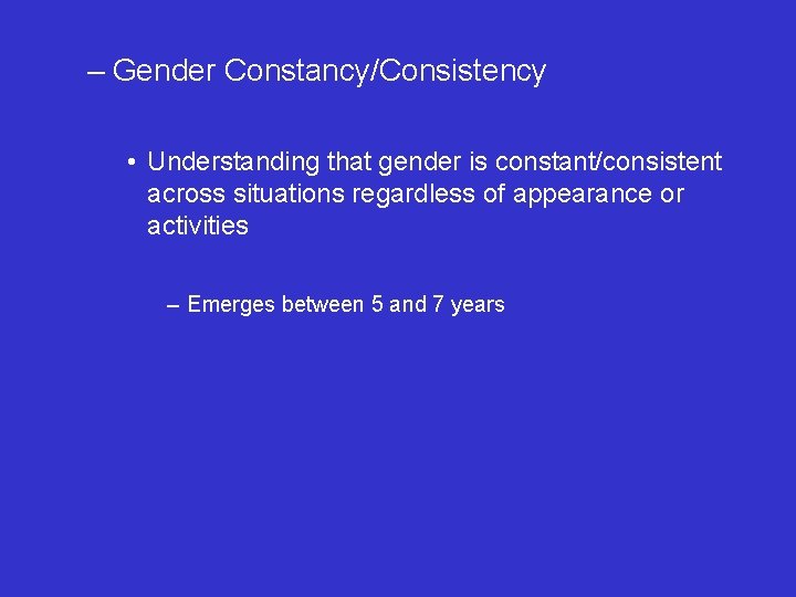 – Gender Constancy/Consistency • Understanding that gender is constant/consistent across situations regardless of appearance