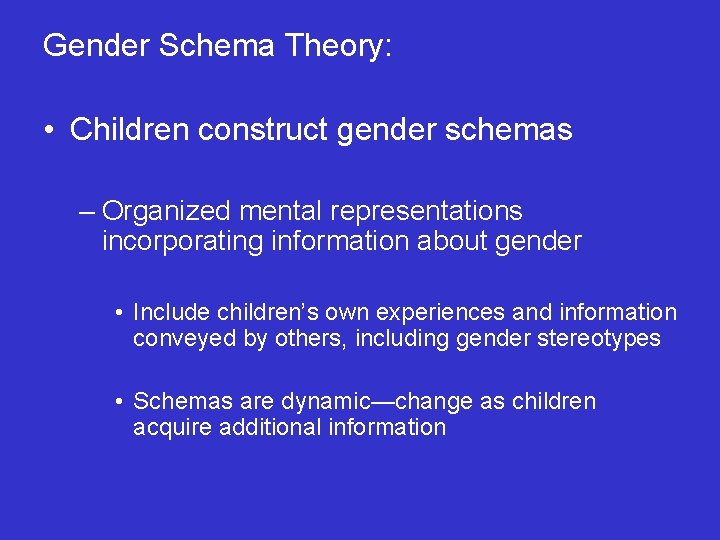 Gender Schema Theory: • Children construct gender schemas – Organized mental representations incorporating information